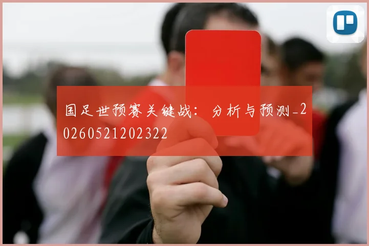国足世预赛关键战：分析与预测_20260521202322