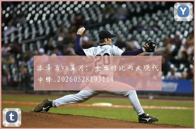 本泽马vs莱万：全面对比两大现代中锋_20260528193114