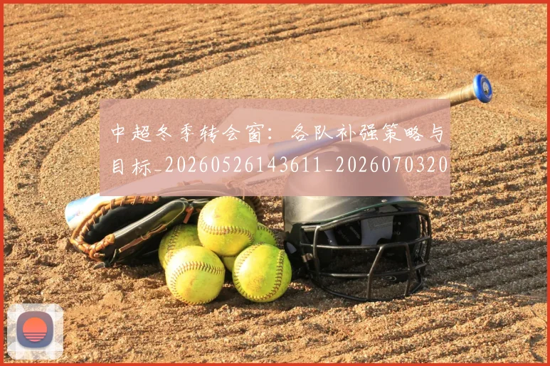 中超冬季转会窗：各队补强策略与目标_20260526143611_20260703204028