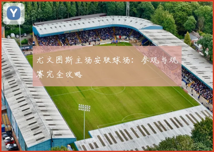 尤文图斯主场安联球场：参观与观赛完全攻略