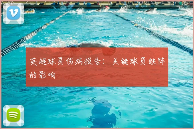 英超球员伤病报告:关键球员缺阵的影响