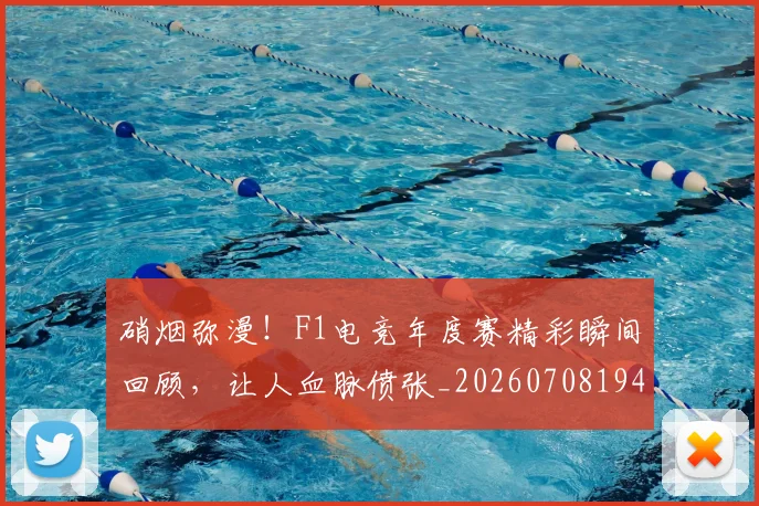 硝烟弥漫！F1电竞年度赛精彩瞬间回顾，让人血脉偾张_20260708194739_20260802164308