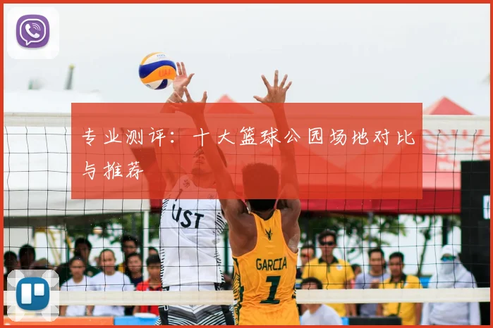 专业测评：十大篮球公园场地对比与推荐
